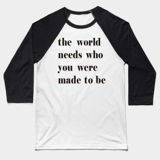 The World Needs Who You Were Made To Be black Baseball T-Shirt